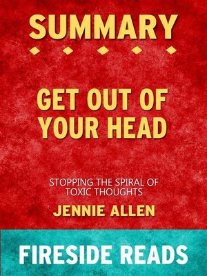 cover image of Get Out of Your Head--Stopping the Spiral of Toxic Thoughts by Jennie Allen--Summary by Fireside Reads